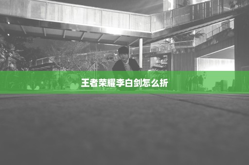 王者荣耀李白剑怎么折