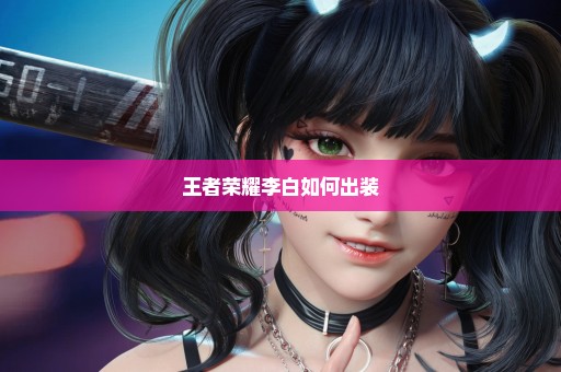 王者荣耀李白如何出装