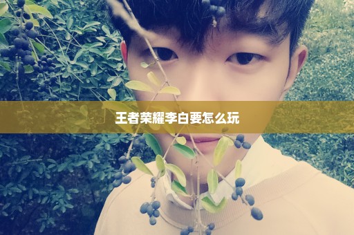 王者荣耀李白要怎么玩