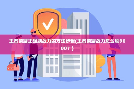 王者荣耀正确刷战力的方法步骤(王者荣耀战力怎么刷9000？)