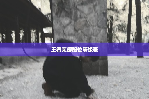 王者荣耀段位等级表