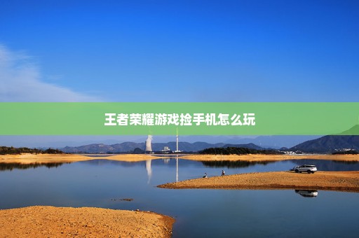 王者荣耀游戏捡手机怎么玩