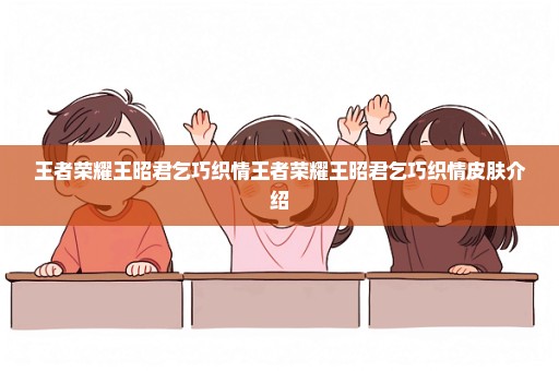 王者荣耀王昭君乞巧织情王者荣耀王昭君乞巧织情皮肤介绍