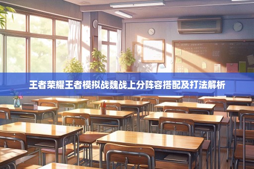 王者荣耀王者模拟战魏战上分阵容搭配及打法解析