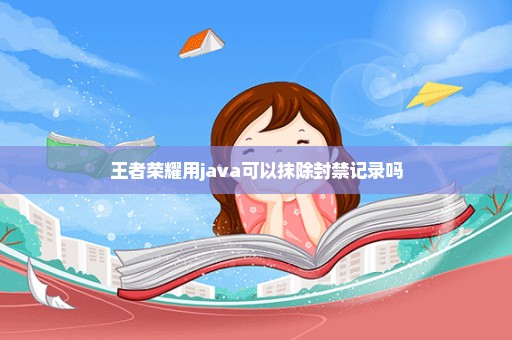 王者荣耀用java可以抹除封禁记录吗