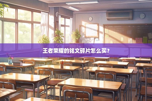 王者荣耀的铭文碎片怎么买？