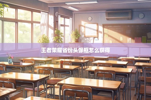 王者荣耀省份头像框怎么获得