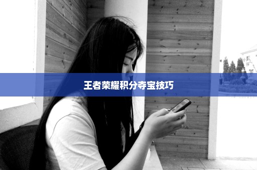 王者荣耀积分夺宝技巧