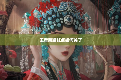 王者荣耀红点如何关了