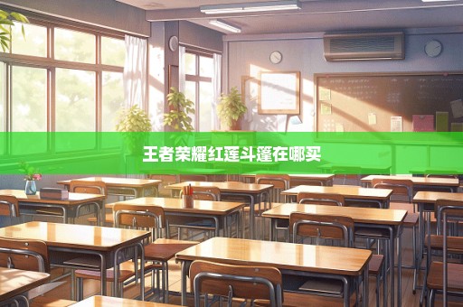 王者荣耀红莲斗篷在哪买