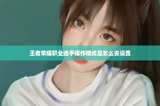 王者荣耀职业选手操作模式是怎么去设置