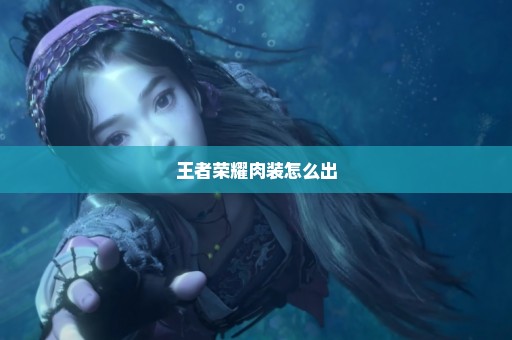 王者荣耀肉装怎么出