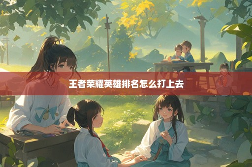 王者荣耀英雄排名怎么打上去