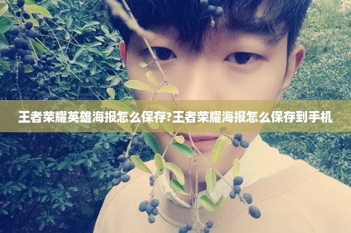 王者荣耀英雄海报怎么保存?王者荣耀海报怎么保存到手机