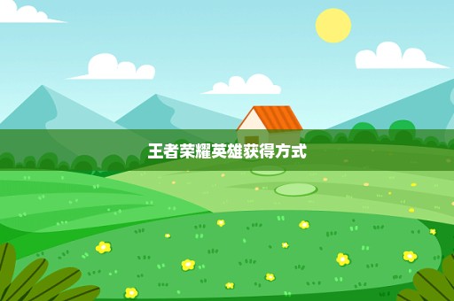 王者荣耀英雄获得方式