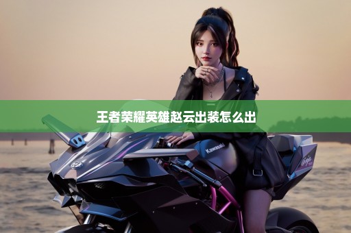 王者荣耀英雄赵云出装怎么出