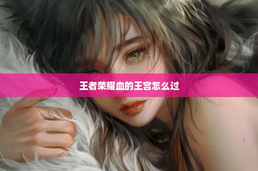 王者荣耀血的王宫怎么过