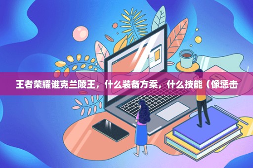 王者荣耀谁克兰陵王，什么装备方案，什么技能（像惩击