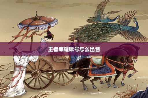 王者荣耀账号怎么出售
