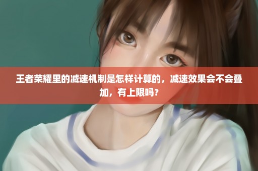 王者荣耀里的减速机制是怎样计算的，减速效果会不会叠加，有上限吗？