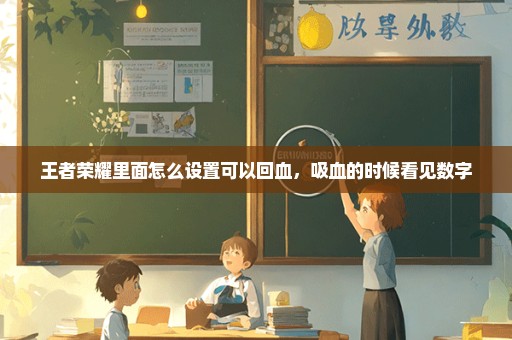 王者荣耀里面怎么设置可以回血，吸血的时候看见数字