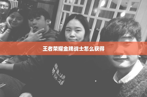 王者荣耀金牌战士怎么获得