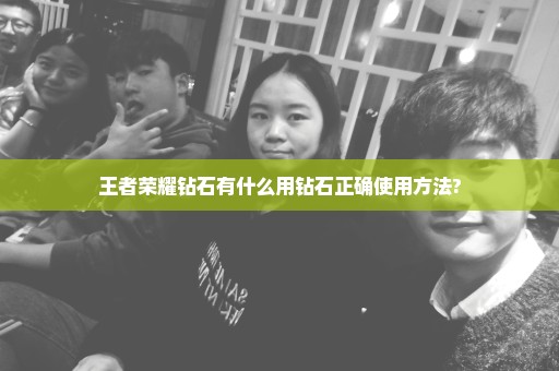 王者荣耀钻石有什么用钻石正确使用方法?