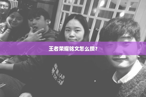 王者荣耀铭文怎么攒？