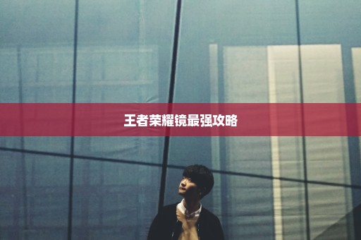 王者荣耀镜最强攻略