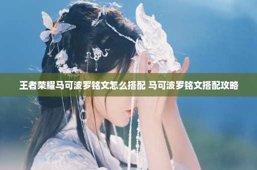 王者荣耀马可波罗铭文怎么搭配 马可波罗铭文搭配攻略