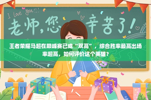 王者荣耀马超在巅峰赛已成“双高”，综合胜率最高出场率超高，如何评价这个英雄？