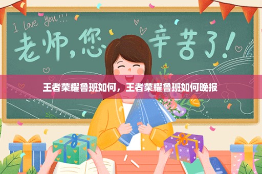 王者荣耀鲁班如何，王者荣耀鲁班如何晚报 