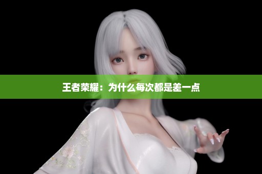 王者荣耀：为什么每次都是差一点
