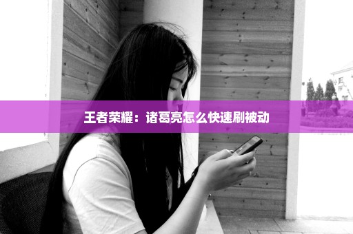 王者荣耀：诸葛亮怎么快速刷被动