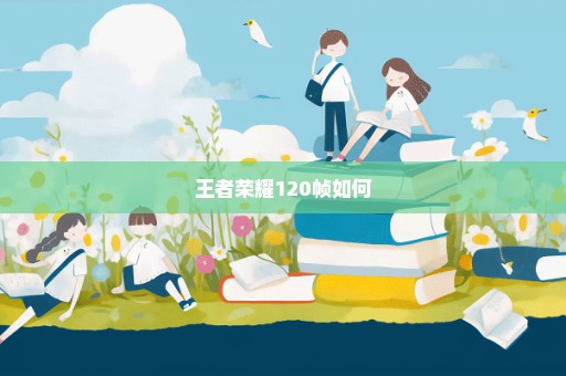 王者荣耀120帧如何