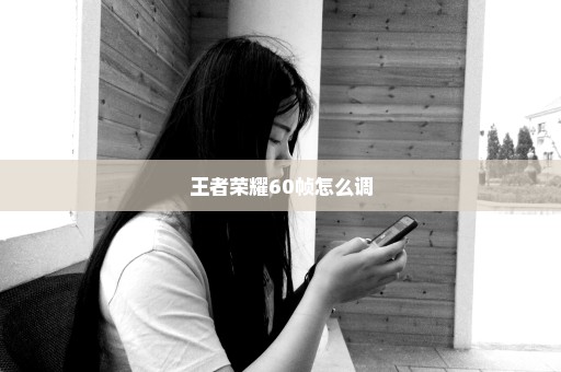 王者荣耀60帧怎么调