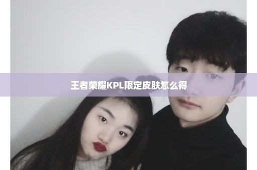 王者荣耀KPL限定皮肤怎么得