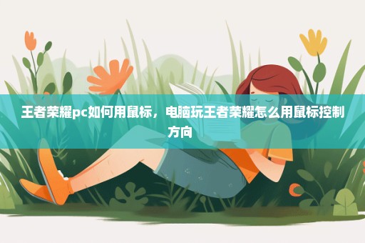 王者荣耀pc如何用鼠标，电脑玩王者荣耀怎么用鼠标控制方向 
