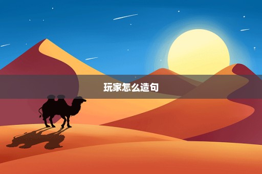 玩家怎么造句