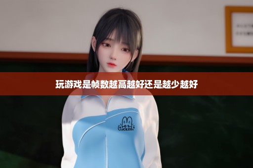 玩游戏是帧数越高越好还是越少越好