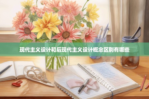 现代主义设计和后现代主义设计概念区别有哪些