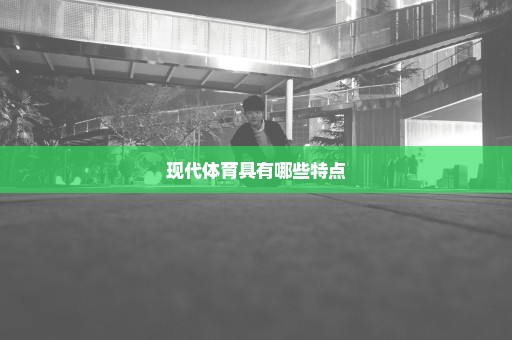 现代体育具有哪些特点