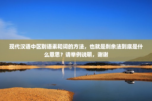 现代汉语中区别语素和词的方法，也就是剩余法到底是什么意思？请举例说明，谢谢