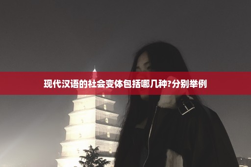 现代汉语的社会变体包括哪几种?分别举例