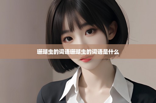 珊瑚虫的词语珊瑚虫的词语是什么