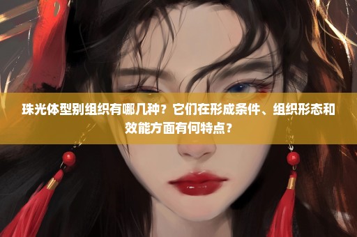 珠光体型别组织有哪几种？它们在形成条件、组织形态和效能方面有何特点？