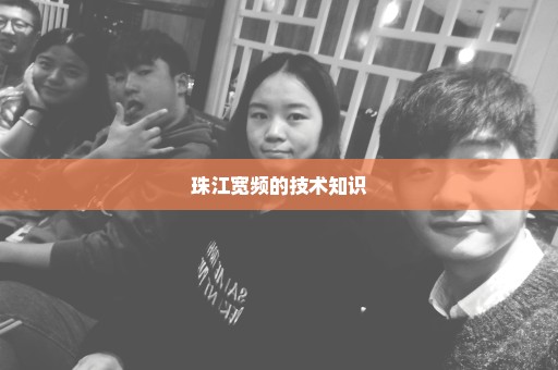 珠江宽频的技术知识