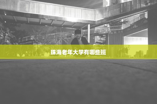 珠海老年大学有哪些班