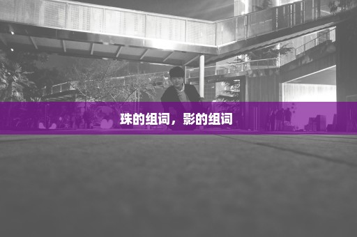 珠的组词，影的组词 