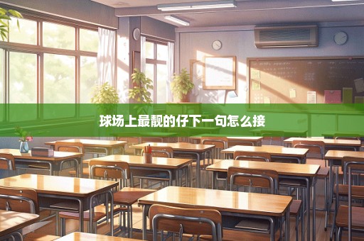 球场上最靓的仔下一句怎么接